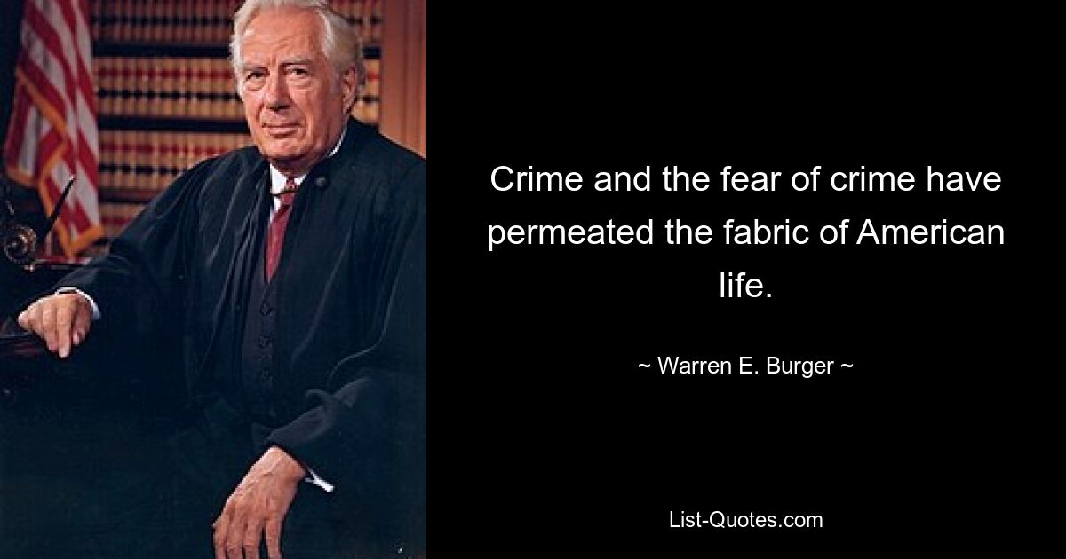 Crime and the fear of crime have permeated the fabric of American life. — © Warren E. Burger