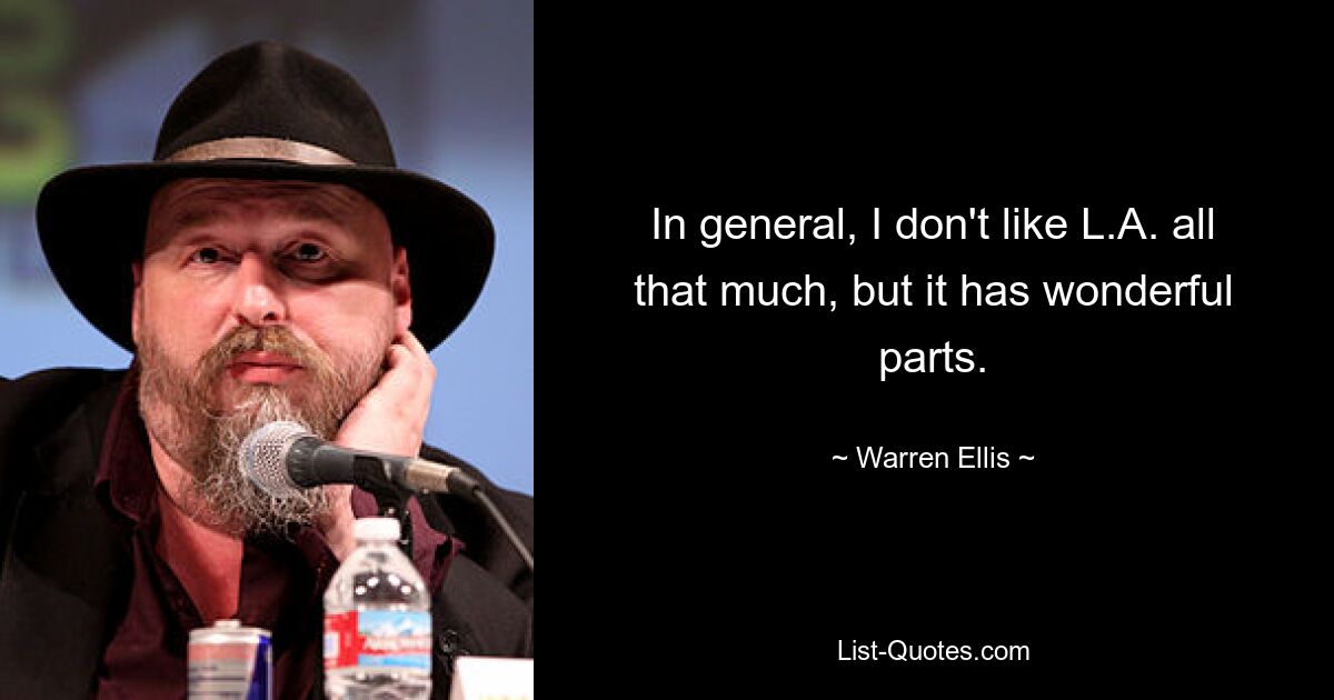 In general, I don't like L.A. all that much, but it has wonderful parts. — © Warren Ellis