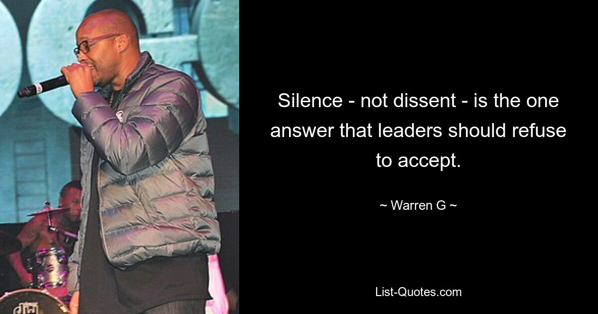 Silence - not dissent - is the one answer that leaders should refuse to accept. — © Warren G