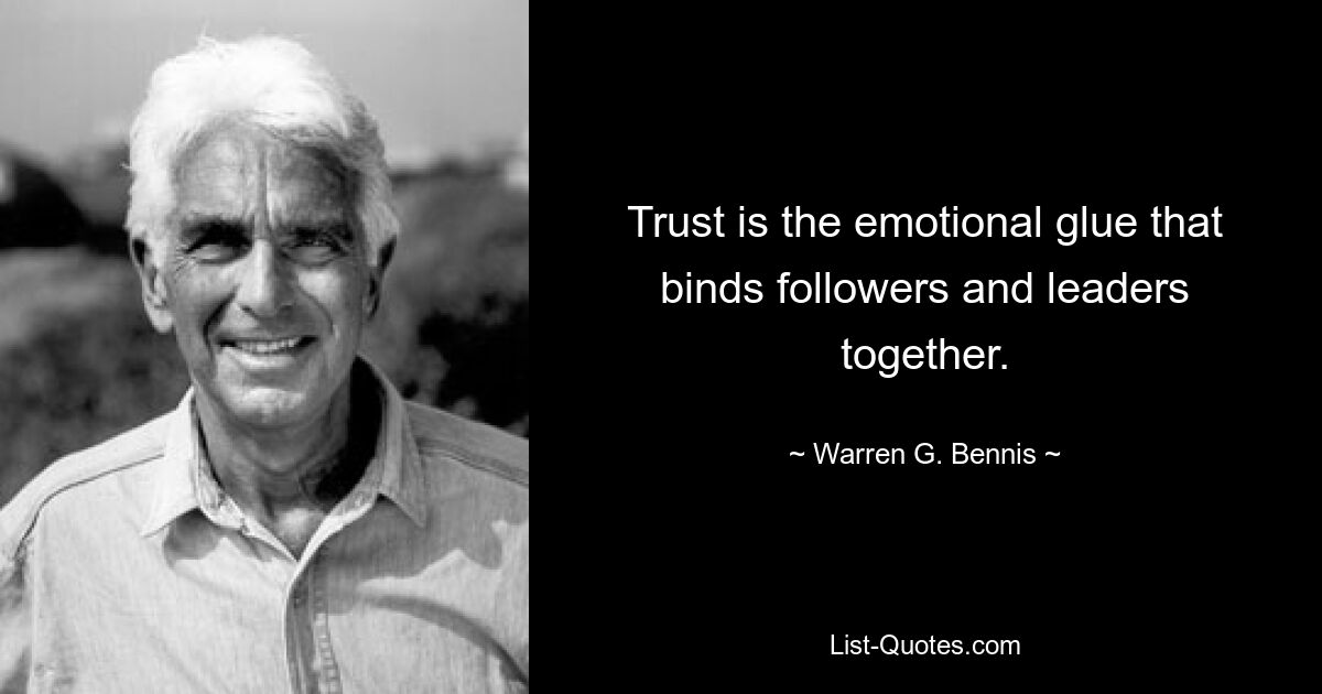 Trust is the emotional glue that binds followers and leaders together. — © Warren G. Bennis