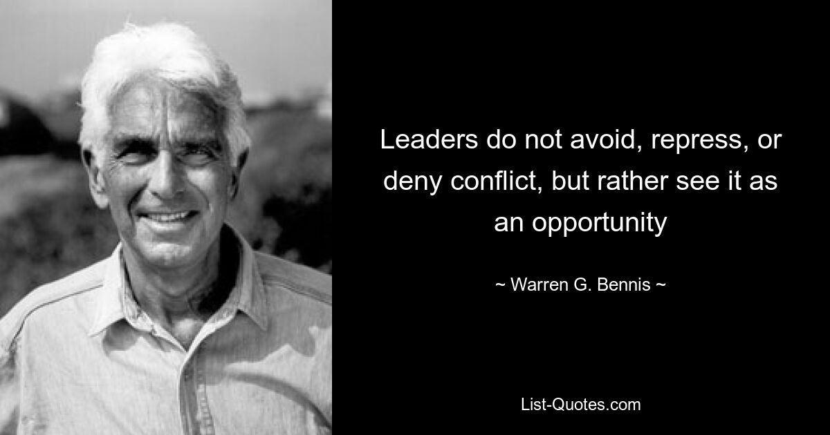 Leaders do not avoid, repress, or deny conflict, but rather see it as an opportunity — © Warren G. Bennis