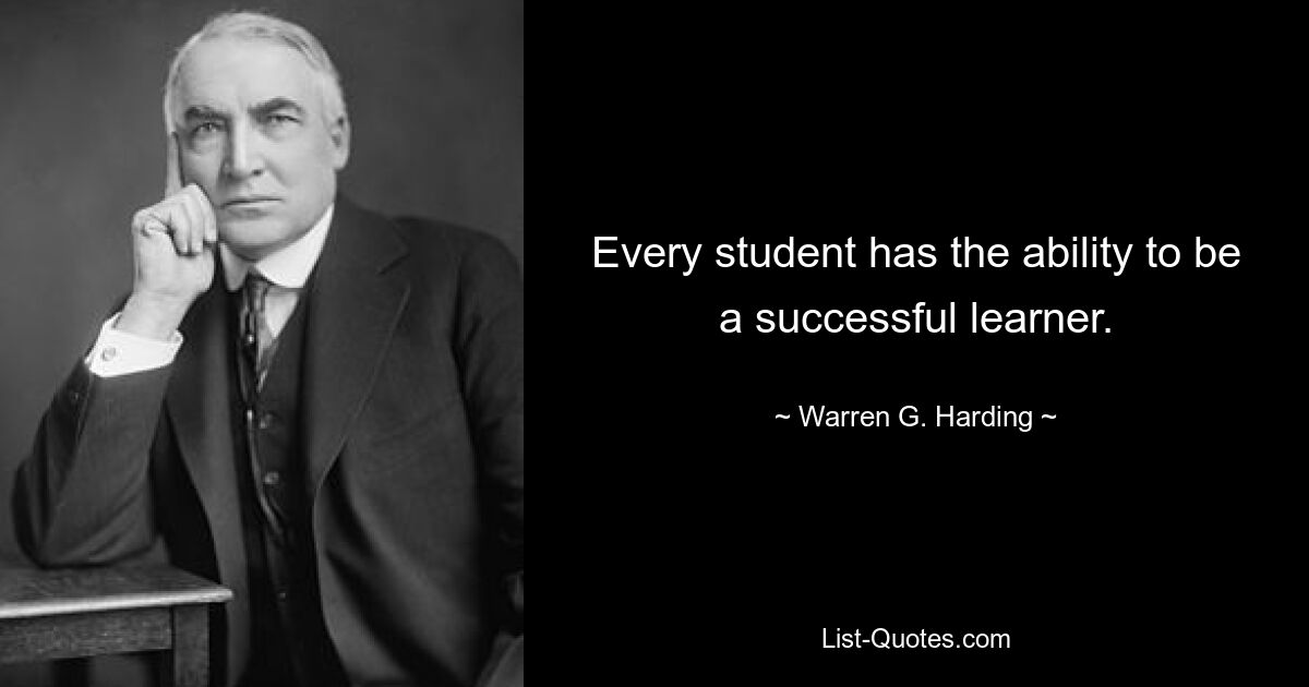 Every student has the ability to be a successful learner. — © Warren G. Harding