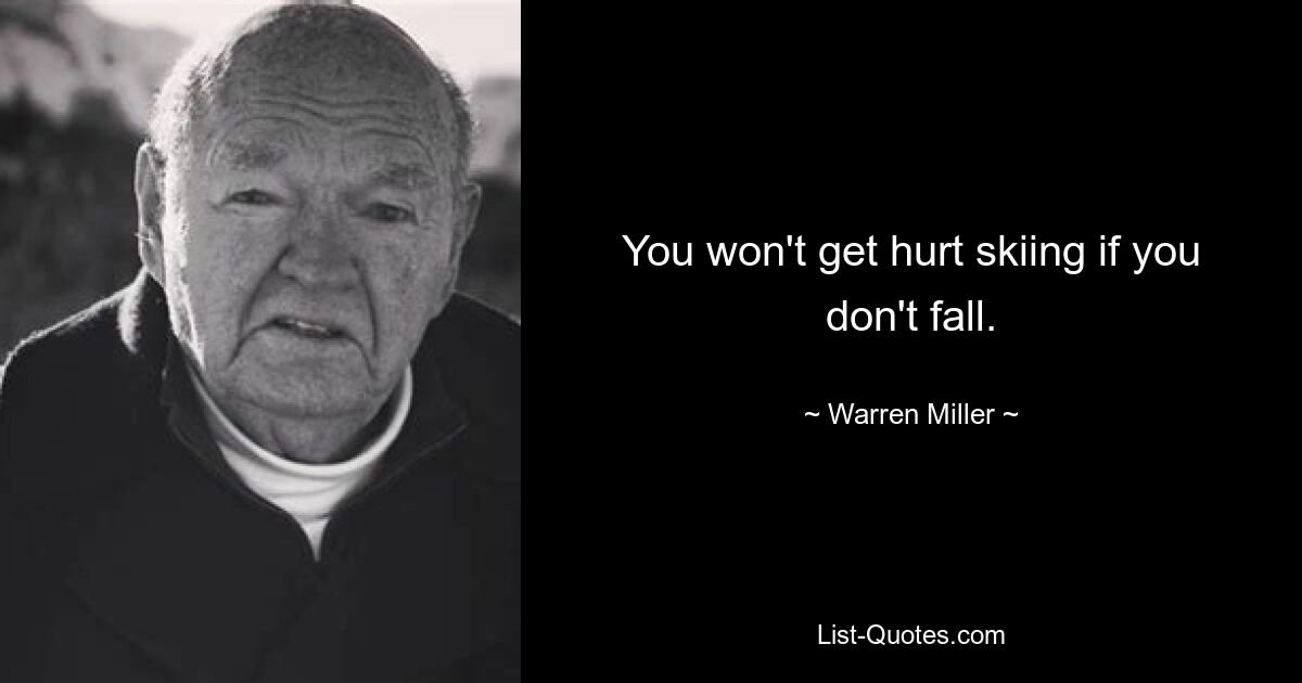 You won't get hurt skiing if you don't fall. — © Warren Miller