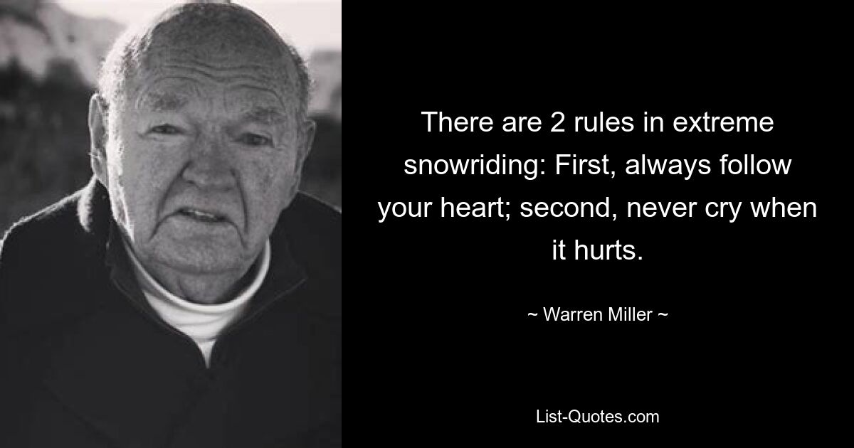 There are 2 rules in extreme snowriding: First, always follow your heart; second, never cry when it hurts. — © Warren Miller