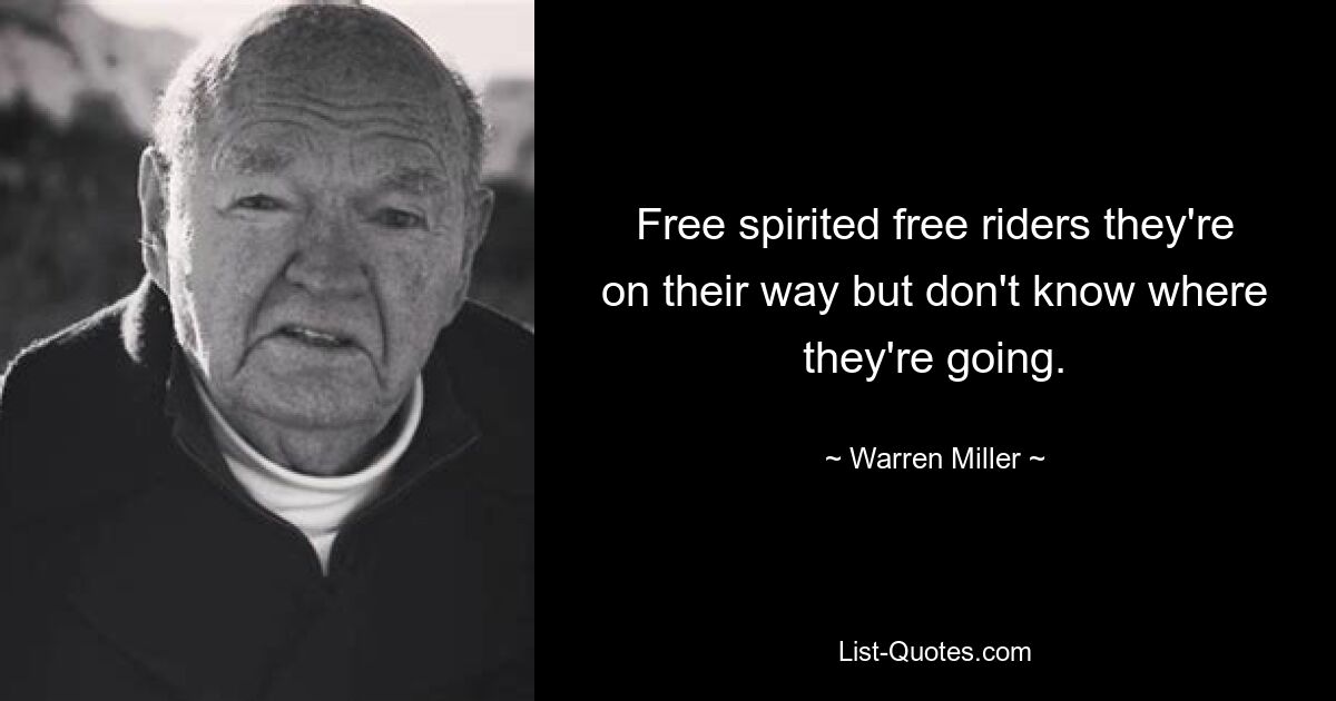 Free spirited free riders they're on their way but don't know where they're going. — © Warren Miller