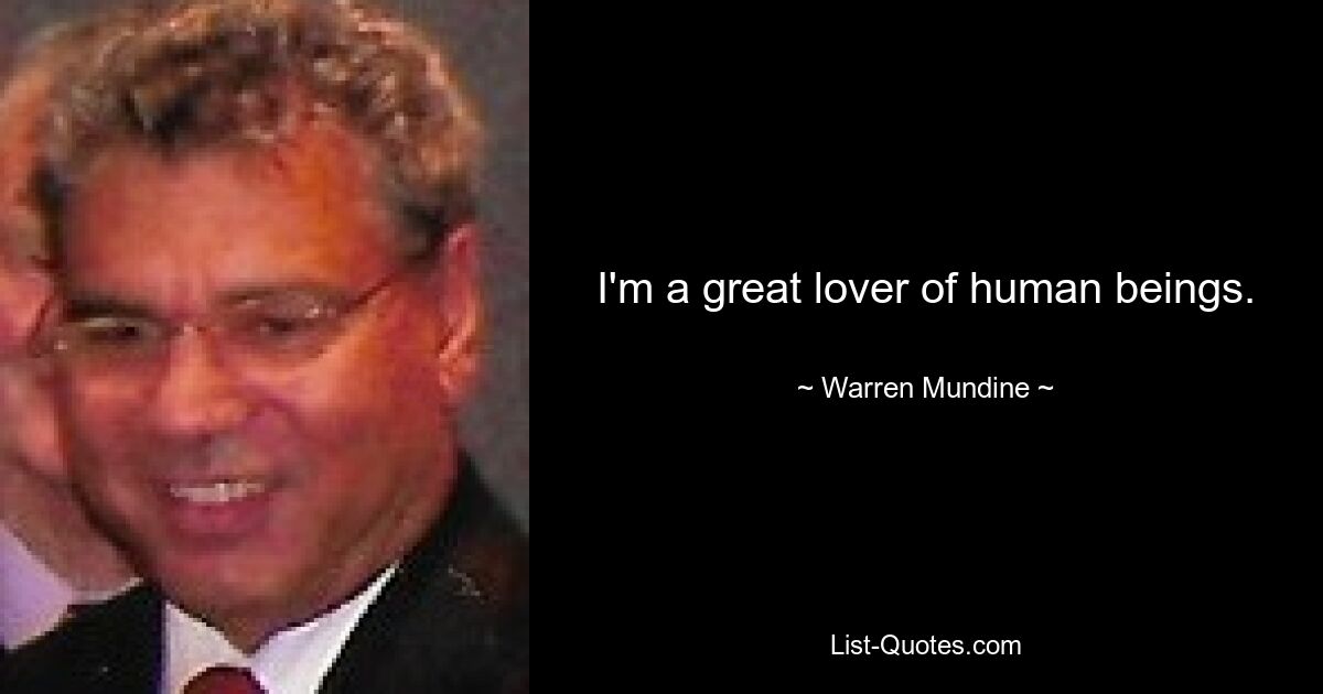 I'm a great lover of human beings. — © Warren Mundine