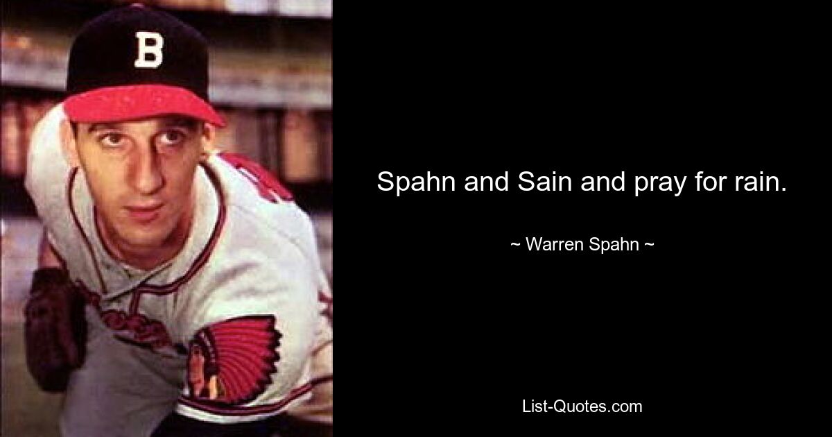 Spahn and Sain and pray for rain. — © Warren Spahn