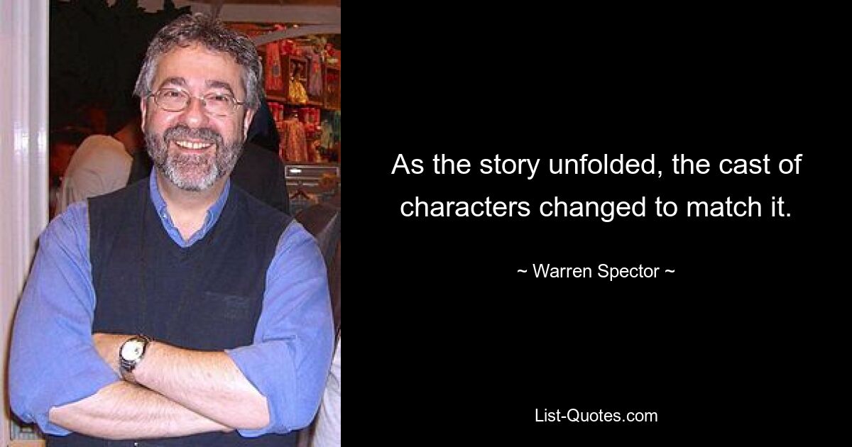 As the story unfolded, the cast of characters changed to match it. — © Warren Spector