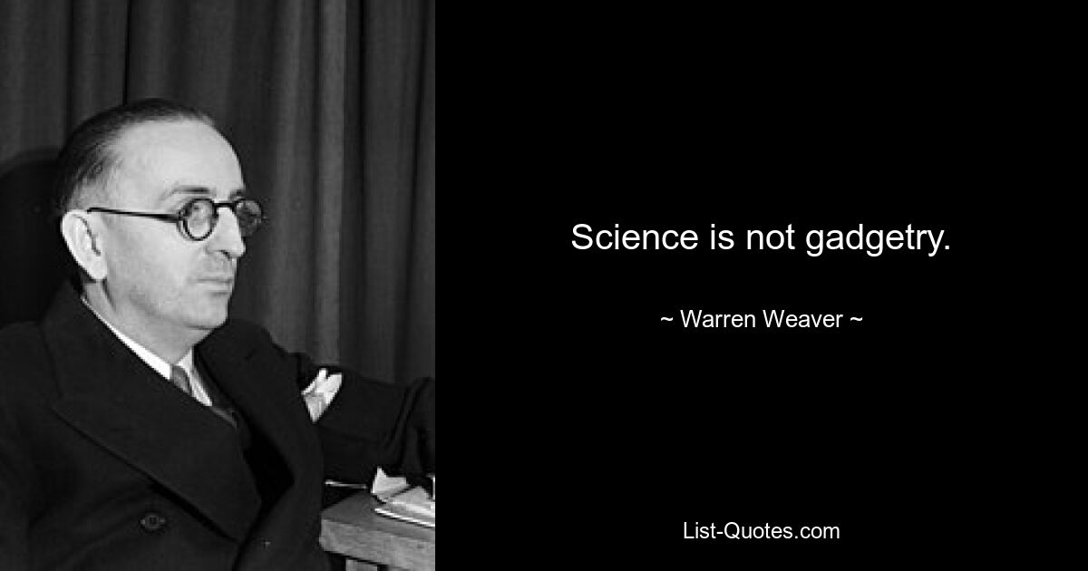 Wissenschaft ist keine Spielerei. — © Warren Weaver