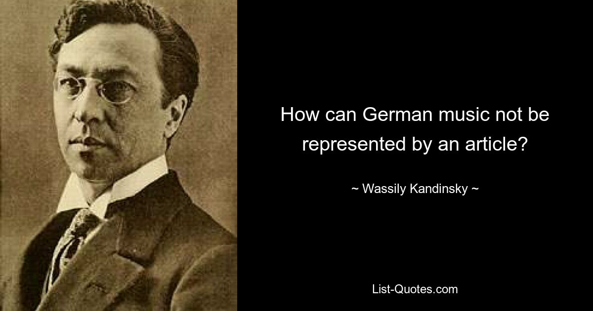 How can German music not be represented by an article? — © Wassily Kandinsky