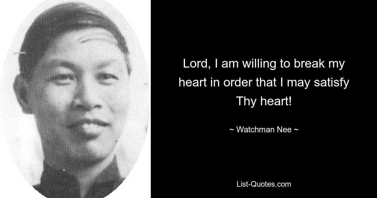 Herr, ich bin bereit, mein Herz zu brechen, damit ich Dein Herz befriedigen kann! — © Watchman Nee