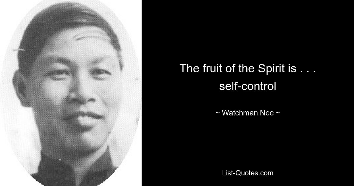 The fruit of the Spirit is . . . self-control — © Watchman Nee