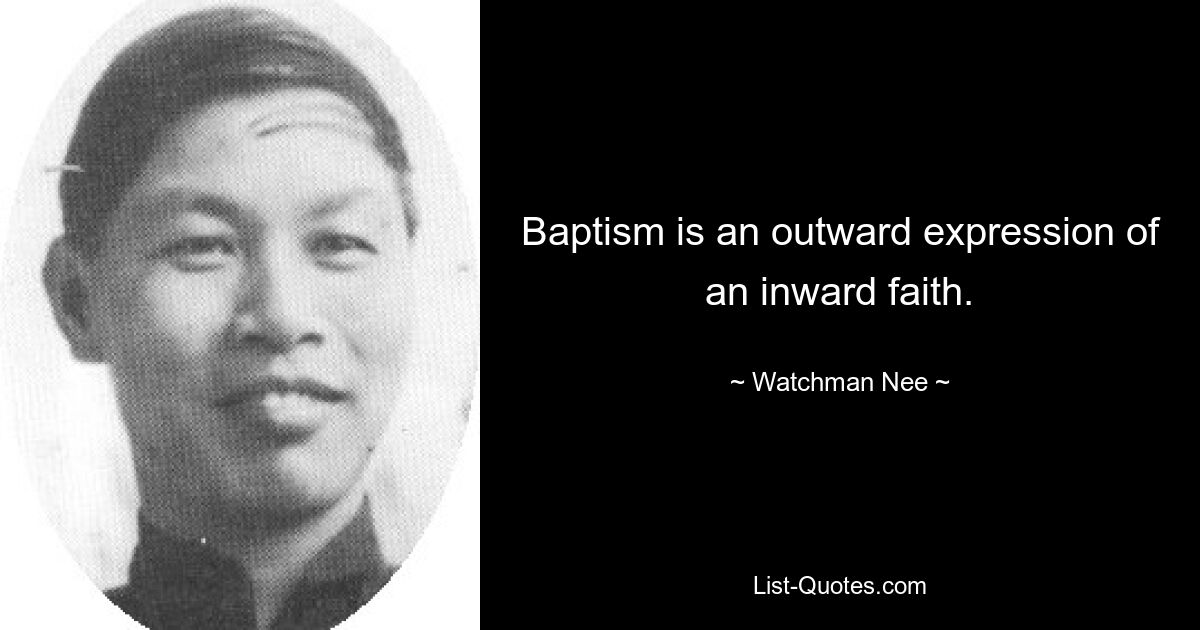 Baptism is an outward expression of an inward faith. — © Watchman Nee