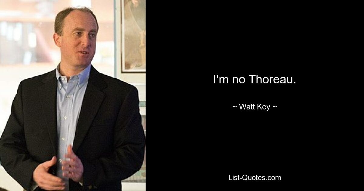 I'm no Thoreau. — © Watt Key