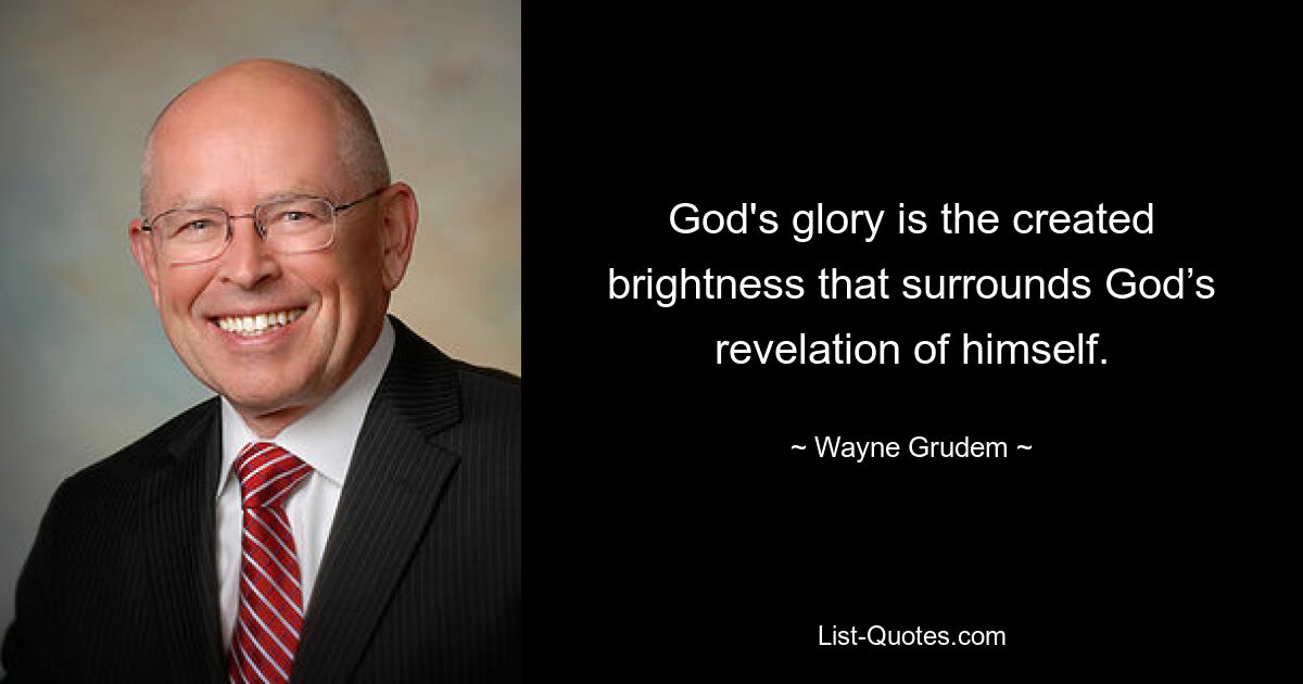 God's glory is the created brightness that surrounds God’s revelation of himself. — © Wayne Grudem