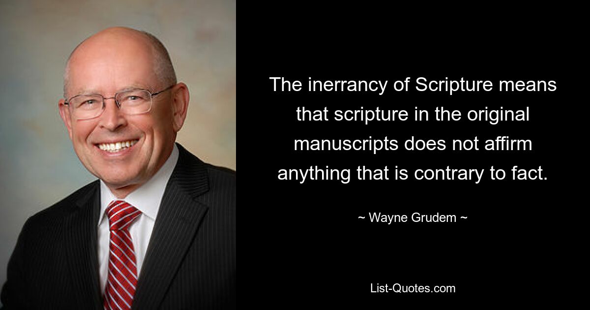 Безошибочность Священного Писания означает, что Священное Писание в оригинальных рукописях не утверждает ничего, что противоречило бы фактам. — © Уэйн Грудем 