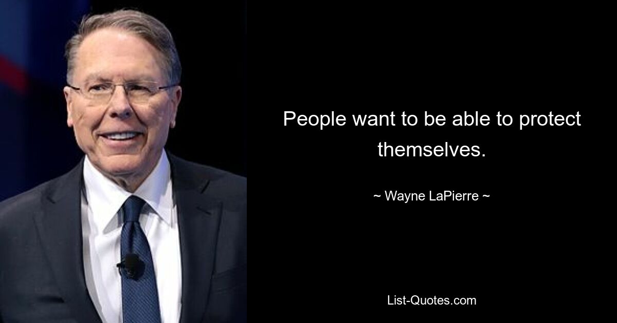 People want to be able to protect themselves. — © Wayne LaPierre