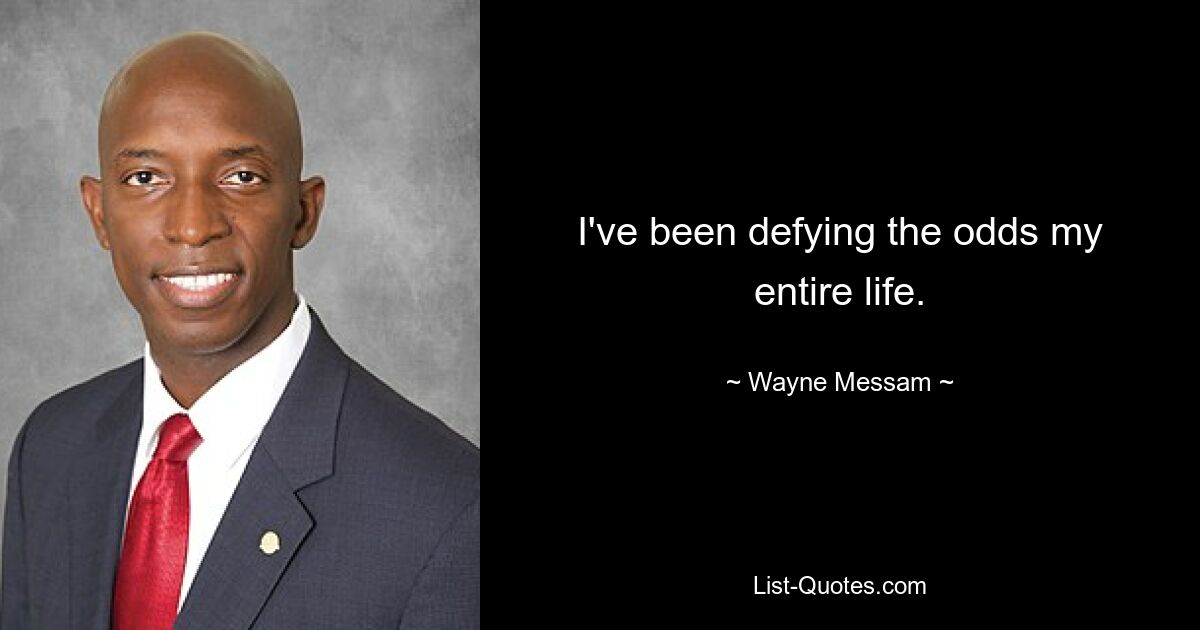 I've been defying the odds my entire life. — © Wayne Messam