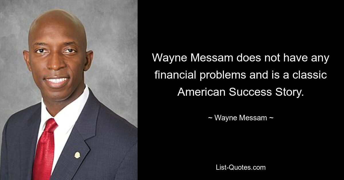 Wayne Messam does not have any financial problems and is a classic American Success Story. — © Wayne Messam