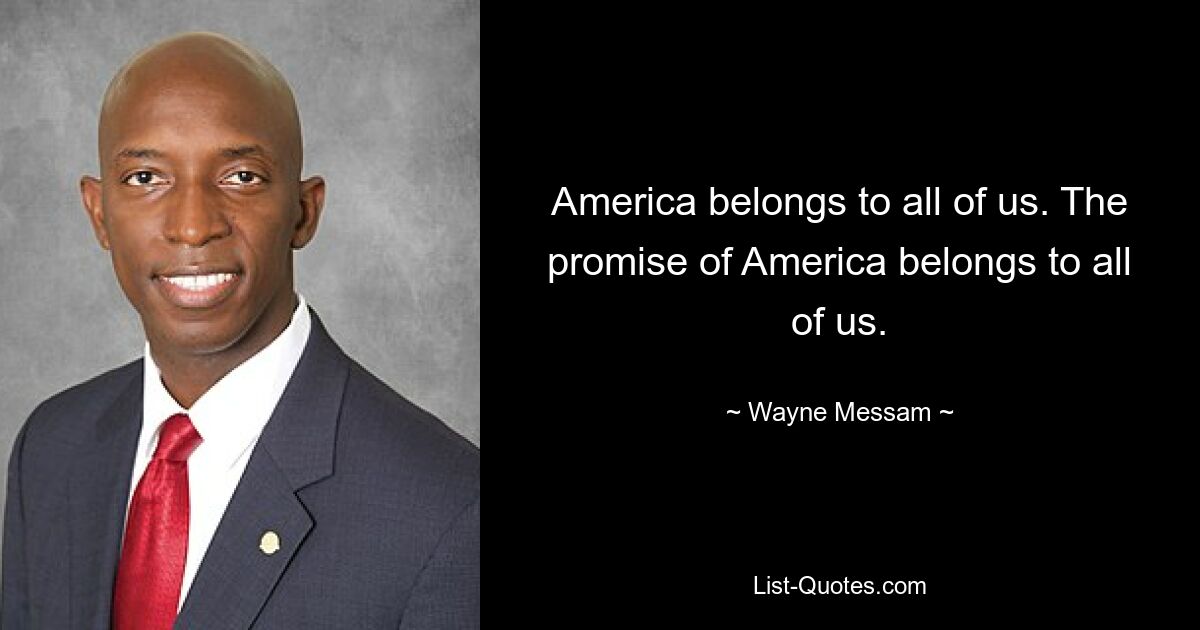 America belongs to all of us. The promise of America belongs to all of us. — © Wayne Messam