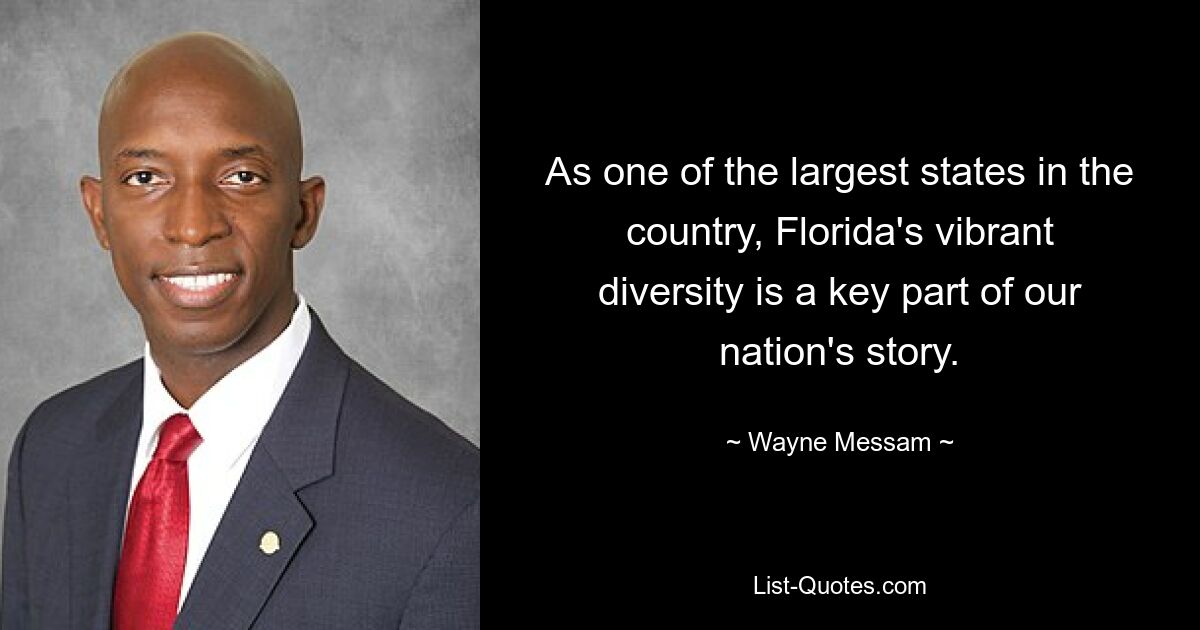 As one of the largest states in the country, Florida's vibrant diversity is a key part of our nation's story. — © Wayne Messam