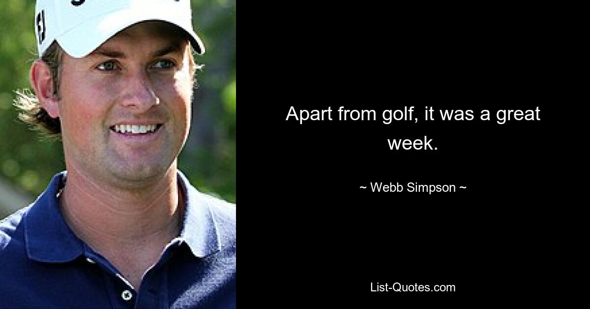 Apart from golf, it was a great week. — © Webb Simpson