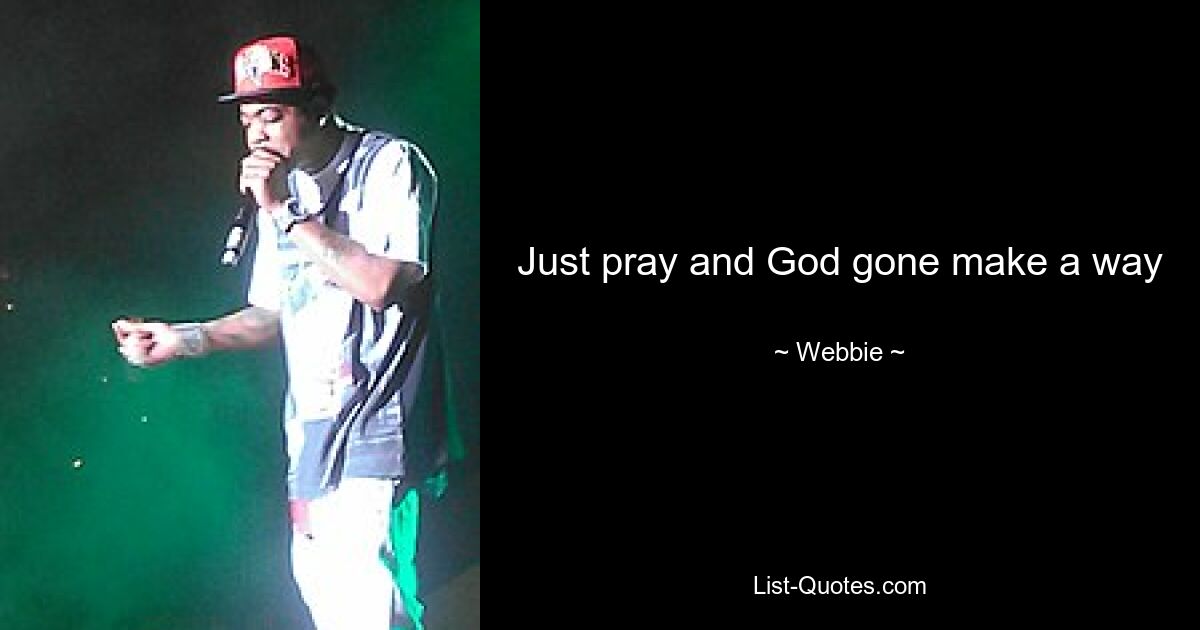 Just pray and God gone make a way — © Webbie