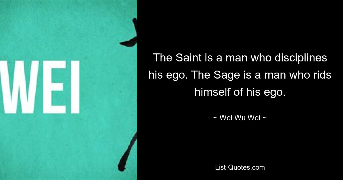 Святой — это человек, который дисциплинирует свое эго. Мудрец – это человек, который избавляется от своего эго. — © Вэй Ву Вэй 