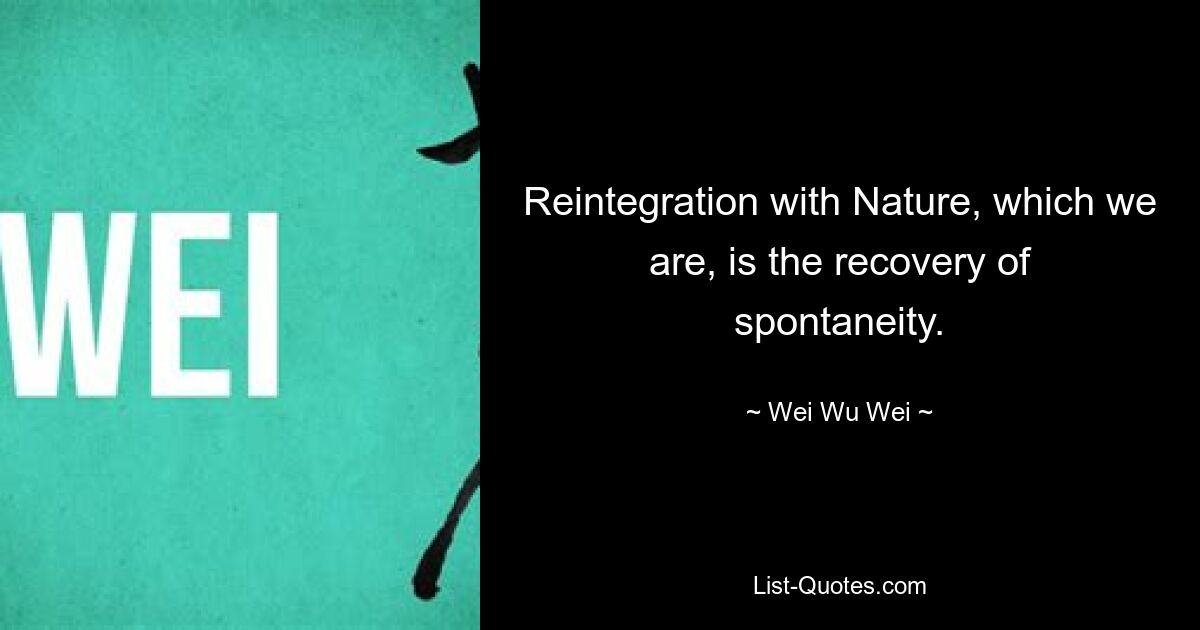 Реинтеграция с Природой, которой мы являемся, — это восстановление спонтанности. — © Вэй Ву Вэй