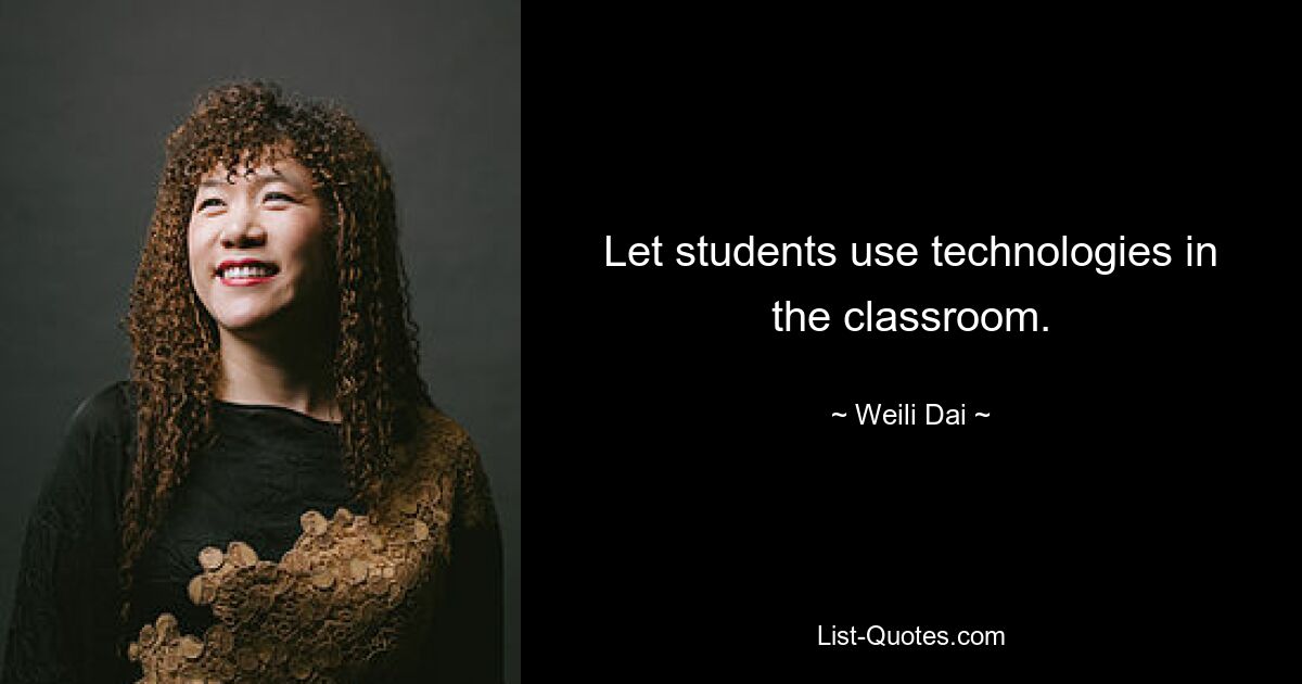 Let students use technologies in the classroom. — © Weili Dai