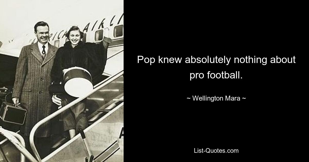 Pop knew absolutely nothing about pro football. — © Wellington Mara