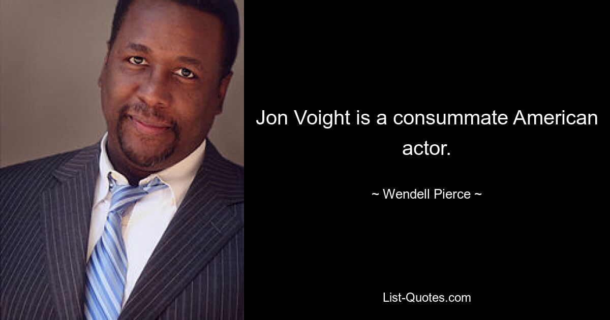 Jon Voight is a consummate American actor. — © Wendell Pierce