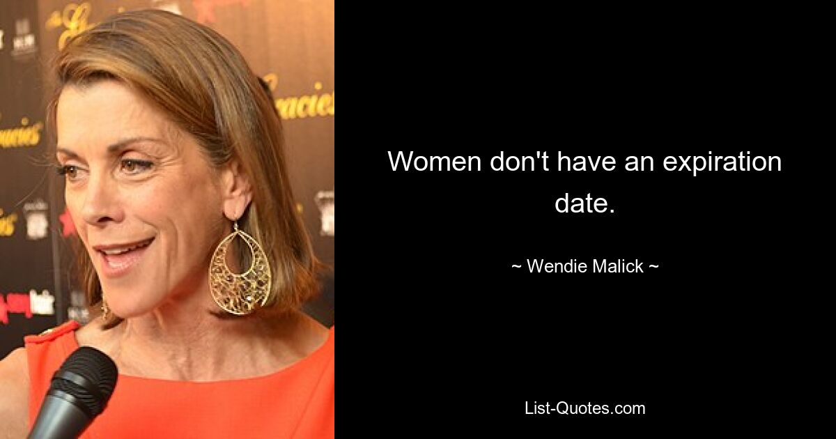 Women don't have an expiration date. — © Wendie Malick