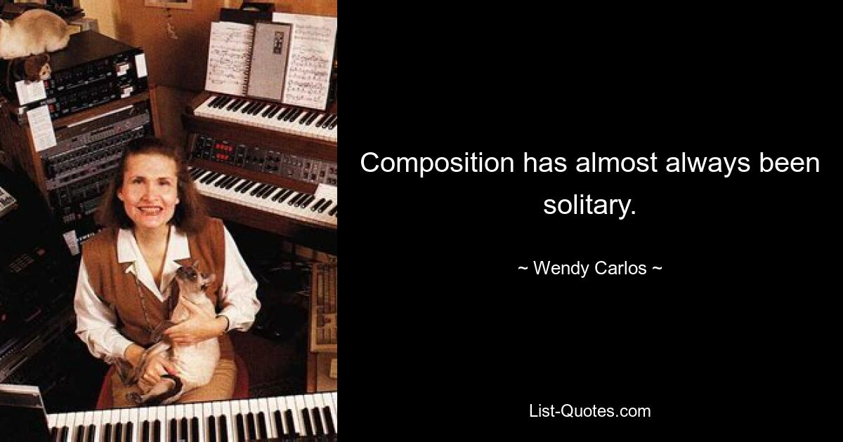 Die Komposition war fast immer einsam. — © Wendy Carlos 