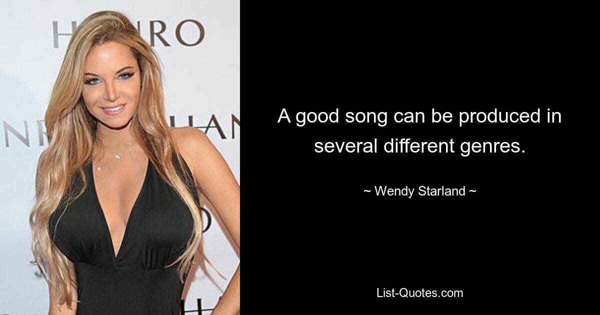 A good song can be produced in several different genres. — © Wendy Starland