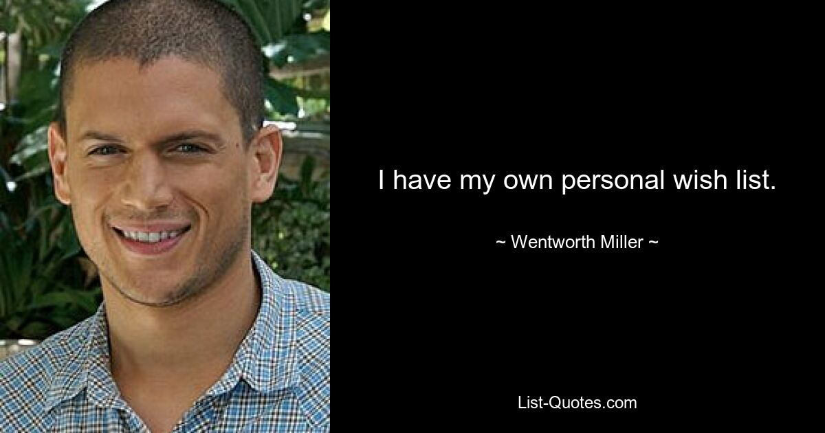 I have my own personal wish list. — © Wentworth Miller