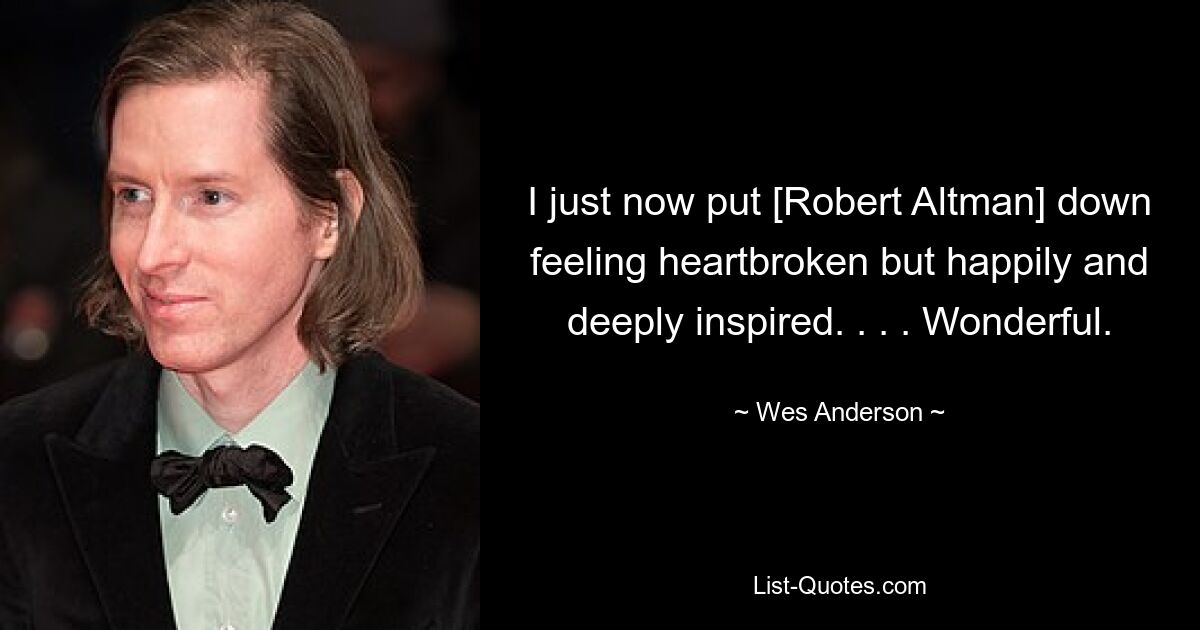 I just now put [Robert Altman] down feeling heartbroken but happily and deeply inspired. . . . Wonderful. — © Wes Anderson