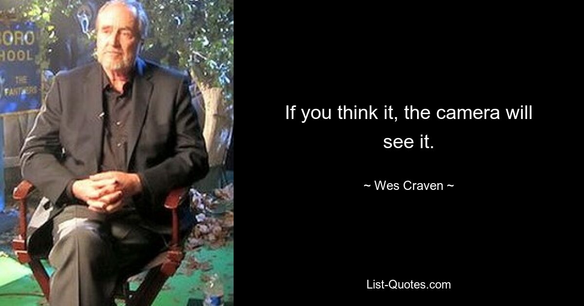 If you think it, the camera will see it. — © Wes Craven