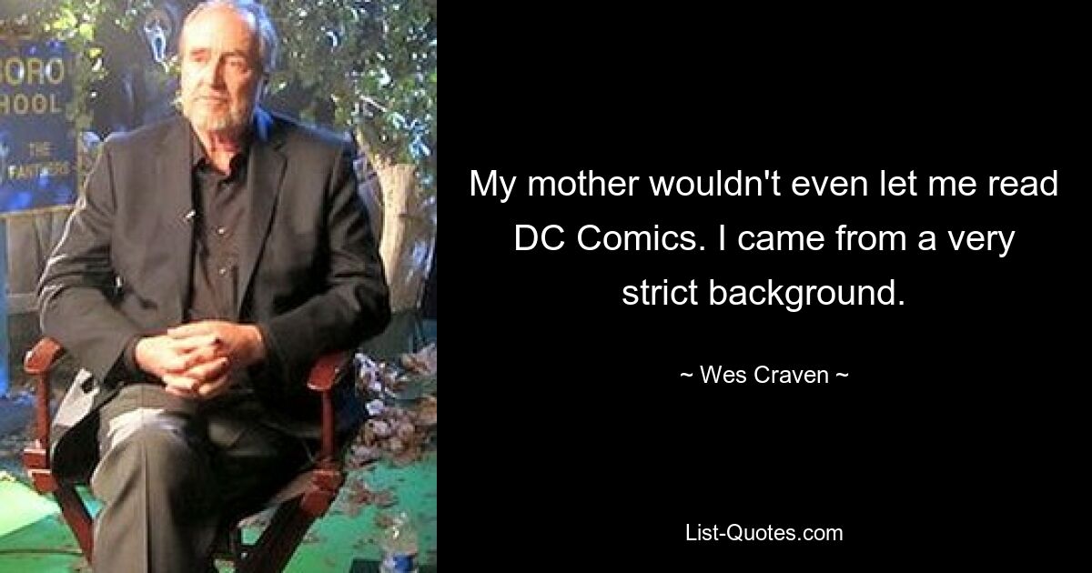 My mother wouldn't even let me read DC Comics. I came from a very strict background. — © Wes Craven