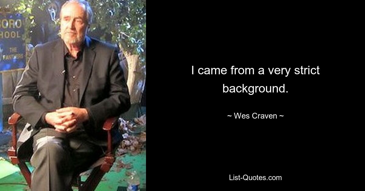 I came from a very strict background. — © Wes Craven