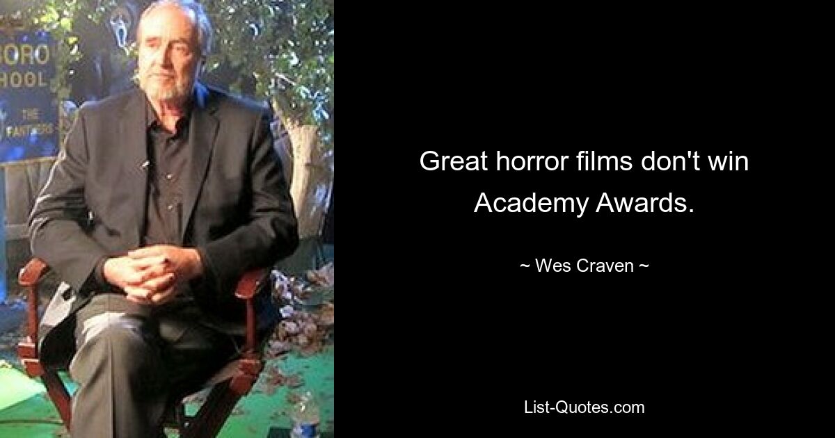 Great horror films don't win Academy Awards. — © Wes Craven