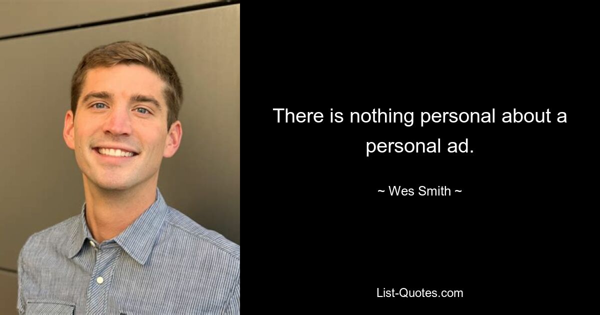 There is nothing personal about a personal ad. — © Wes Smith