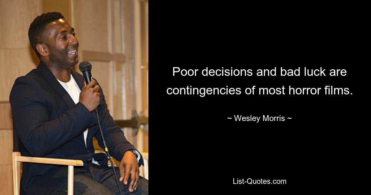 Poor decisions and bad luck are contingencies of most horror films. — © Wesley Morris