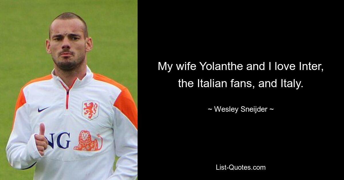 My wife Yolanthe and I love Inter, the Italian fans, and Italy. — © Wesley Sneijder