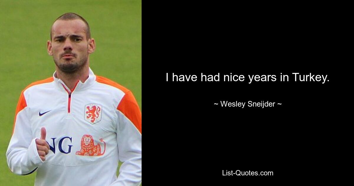 I have had nice years in Turkey. — © Wesley Sneijder