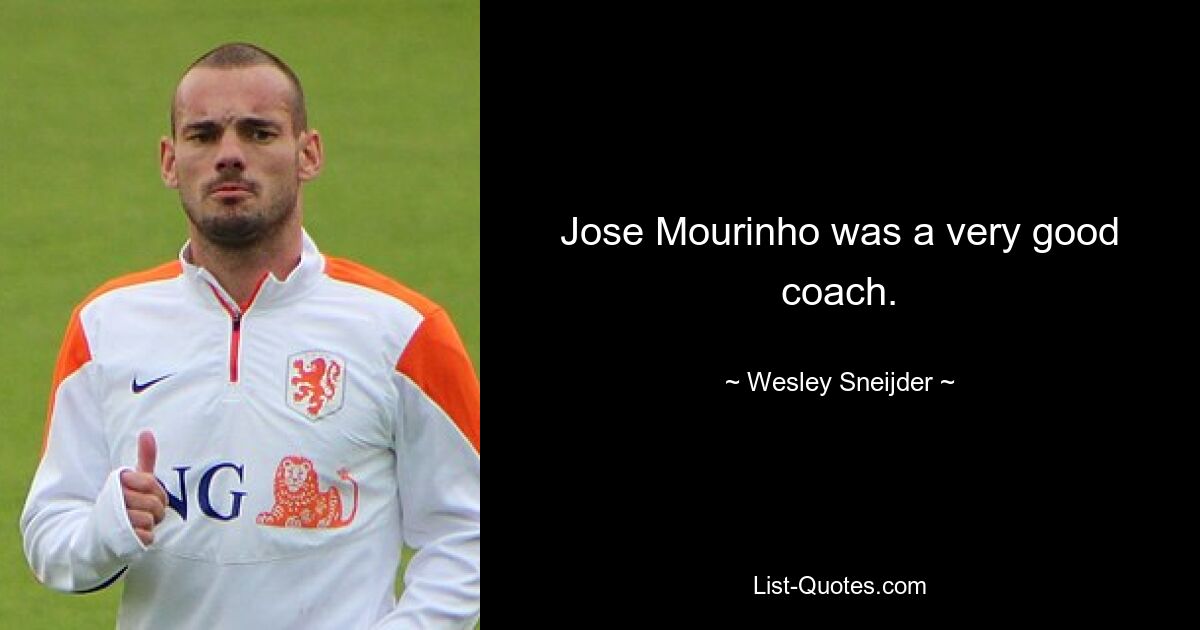 Jose Mourinho was a very good coach. — © Wesley Sneijder