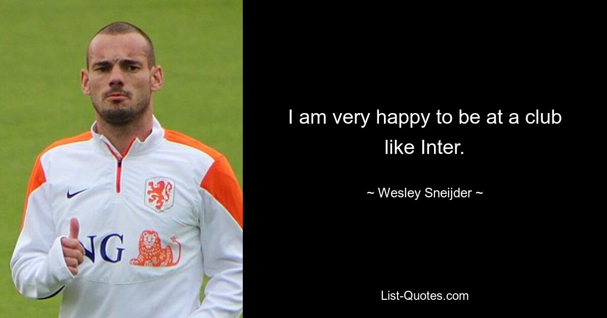 I am very happy to be at a club like Inter. — © Wesley Sneijder