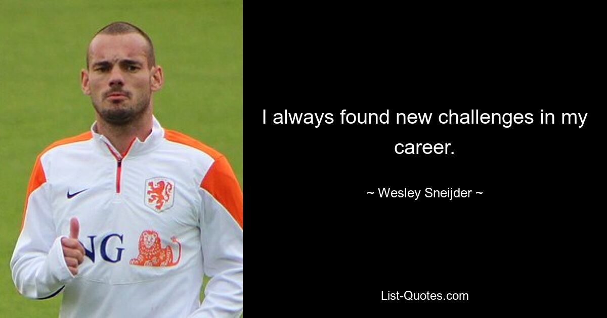 I always found new challenges in my career. — © Wesley Sneijder