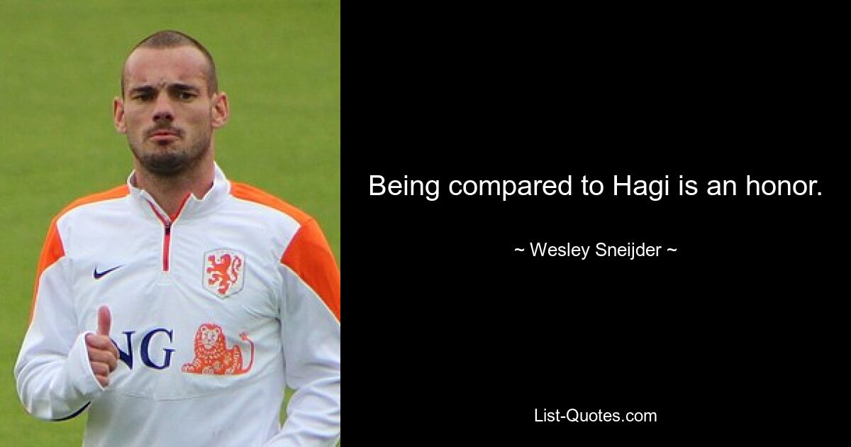 Being compared to Hagi is an honor. — © Wesley Sneijder