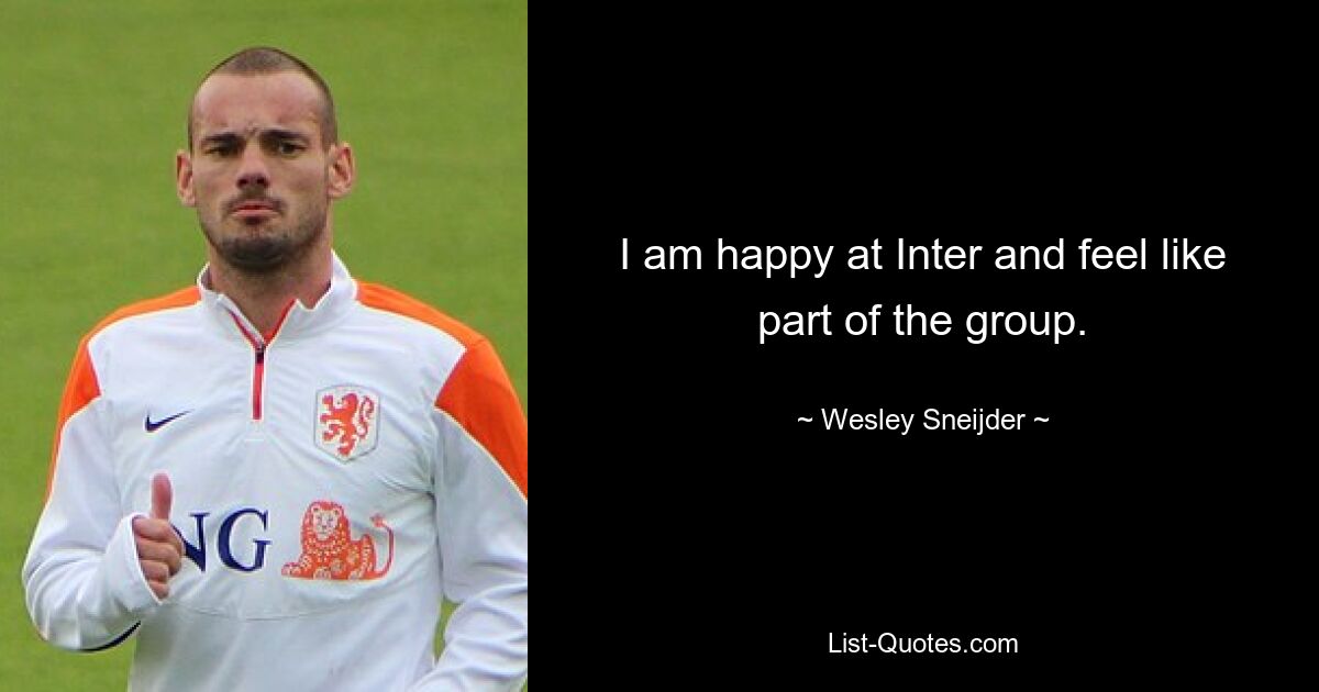 I am happy at Inter and feel like part of the group. — © Wesley Sneijder